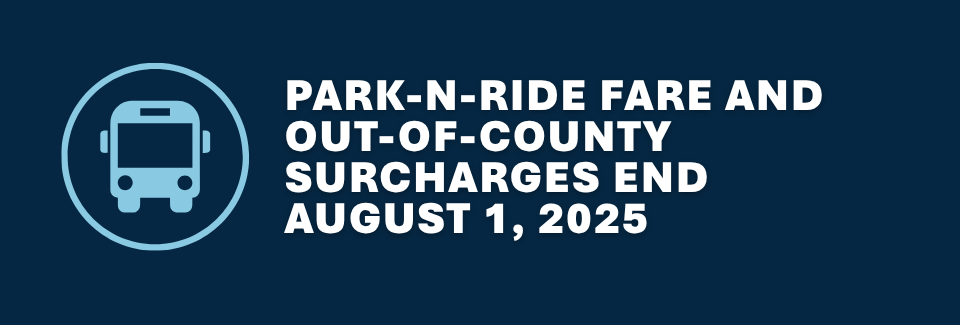 Park-N-Ride fare and out-of-county surcharges end August 1, 2025